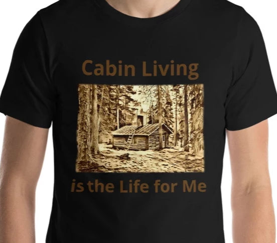 Cabin Living is the Life for Me T-Shirt