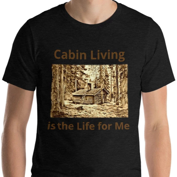 Cabin Living is the Life for Me T-Shirt